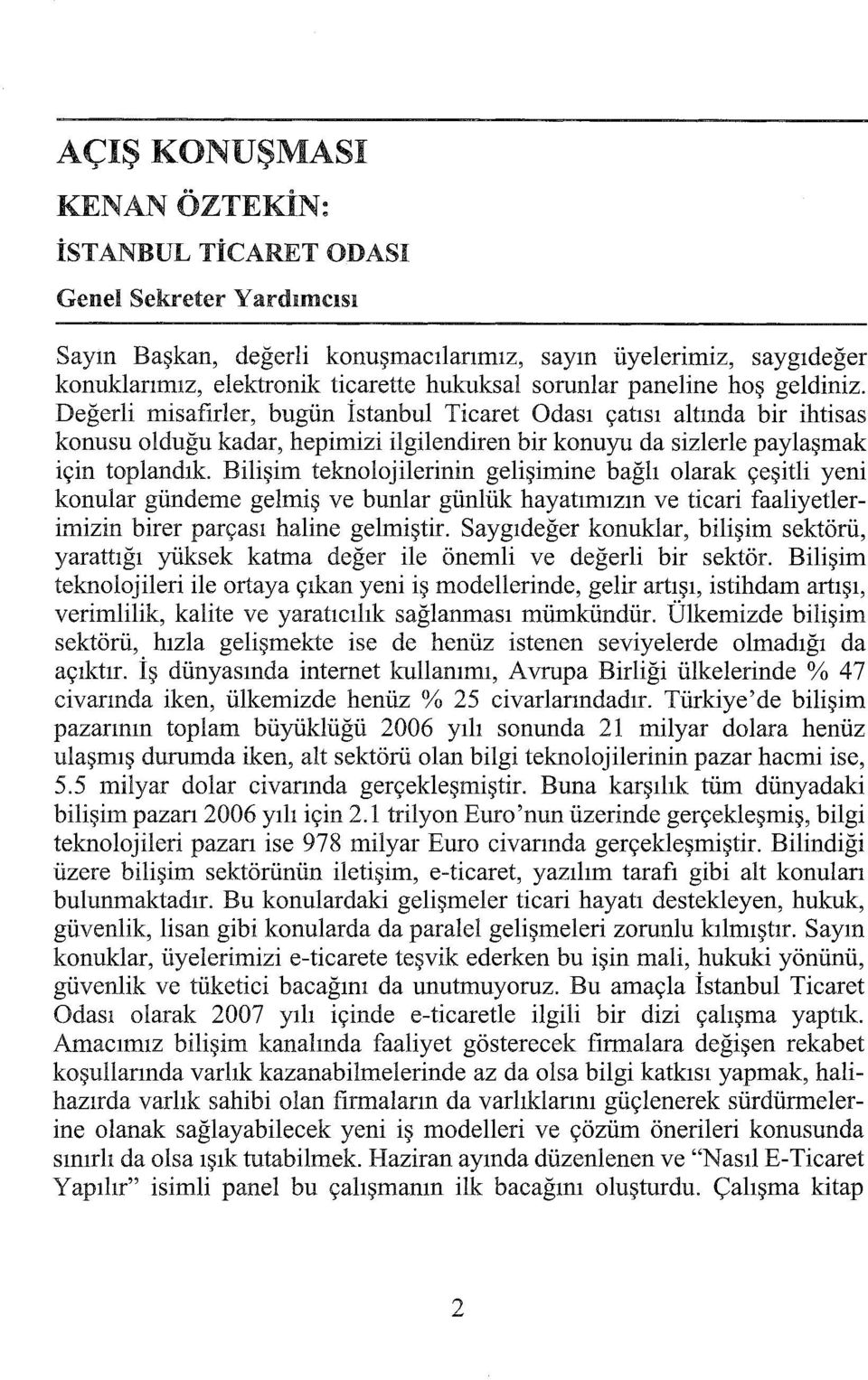 Değerli misafirler, bugün İstanbul Ticaret Odası çatısı altında bir ihtisas konusu olduğu kadar, hepimizi ilgilendiren bir konuyu da sizlerle paylaşmak için toplandık Bilişim teknolojilerinin