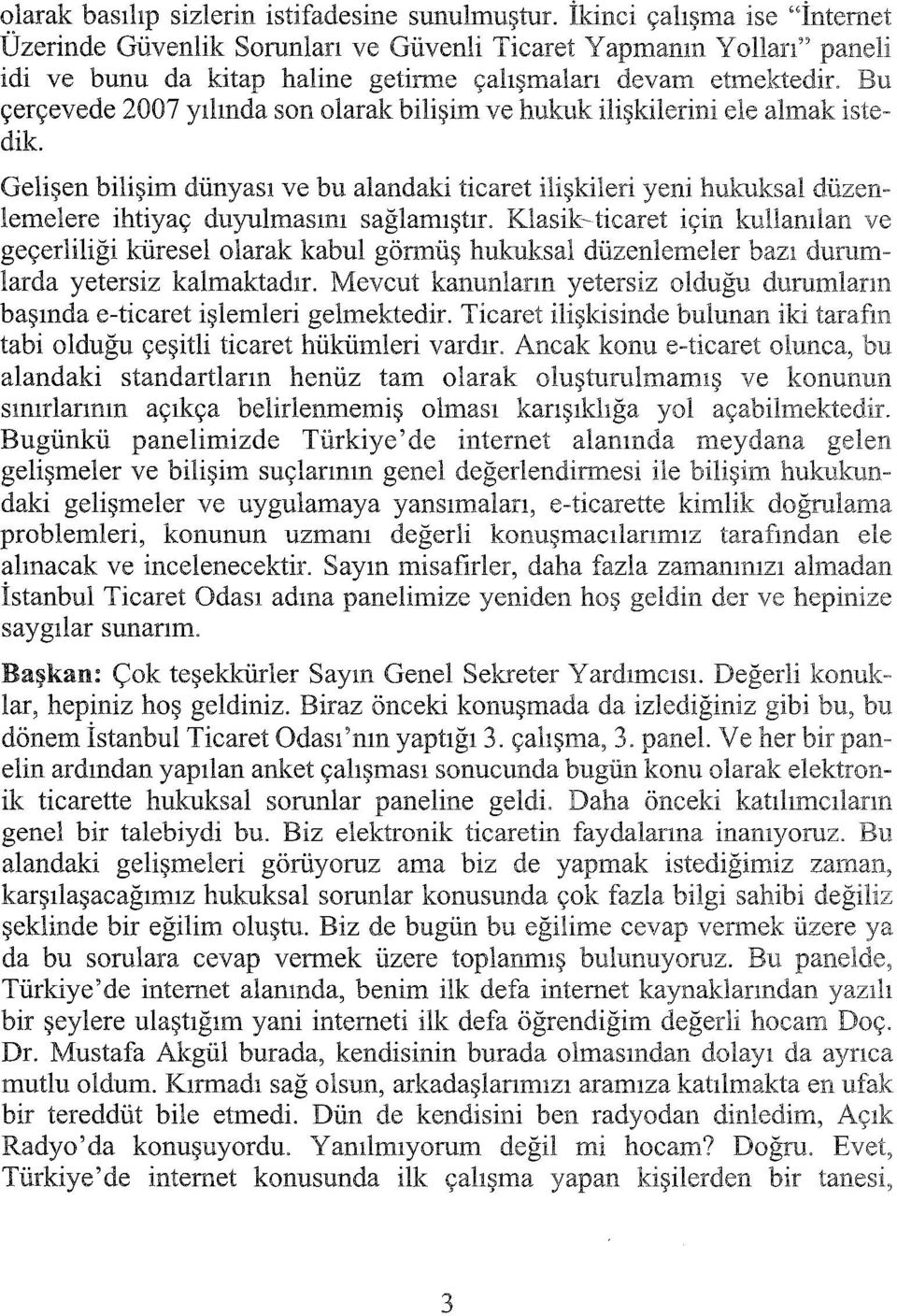 Bu çerçevede 2007 yılında son olarak bilişim ve hukuk ilişkilerini ele almak istedik.