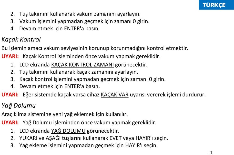 2. Tuş takımını kullanarak kaçak zamanını ayarlayın. 3. Kaçak kontrol işlemini yapmadan geçmek için zamanı 0 girin. 4. Devam etmek için ENTER'a basın.