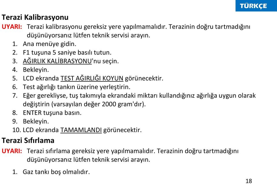 Eğer gerekliyse, tuş takımıyla ekrandaki miktarı kullandığınız ağırlığa uygun olarak değiştirin (varsayılan değer 2000 gram'dır). 8. ENTER tuşuna basın. 9. Bekleyin. 10.