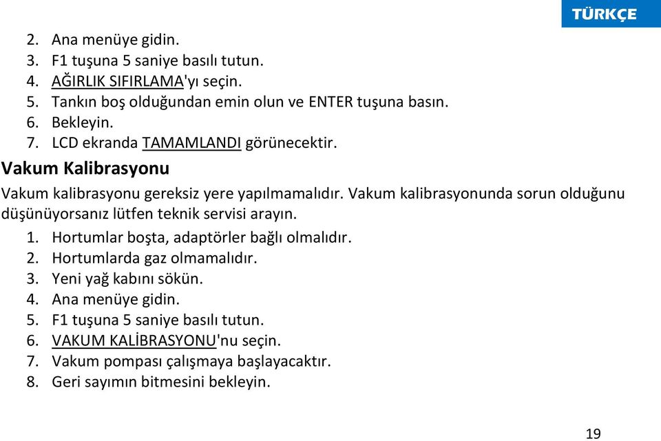 Vakum kalibrasyonunda sorun olduğunu düşünüyorsanız lütfen teknik servisi arayın. 1. Hortumlar boşta, adaptörler bağlı olmalıdır. 2.