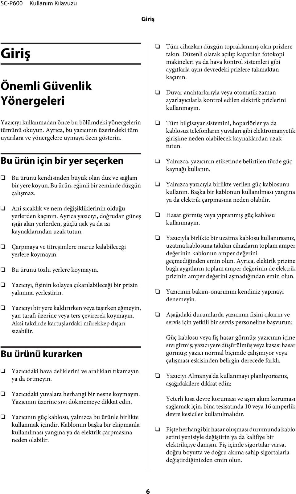 Ayrıca yazıcıyı, doğrudan güneş ışığı alan yerlerden, güçlü ışık ya da ısı kaynaklarından uzak tutun. Çarpmaya ve titreşimlere maruz kalabileceği yerlere koymayın. u ürünü tozlu yerlere koymayın.