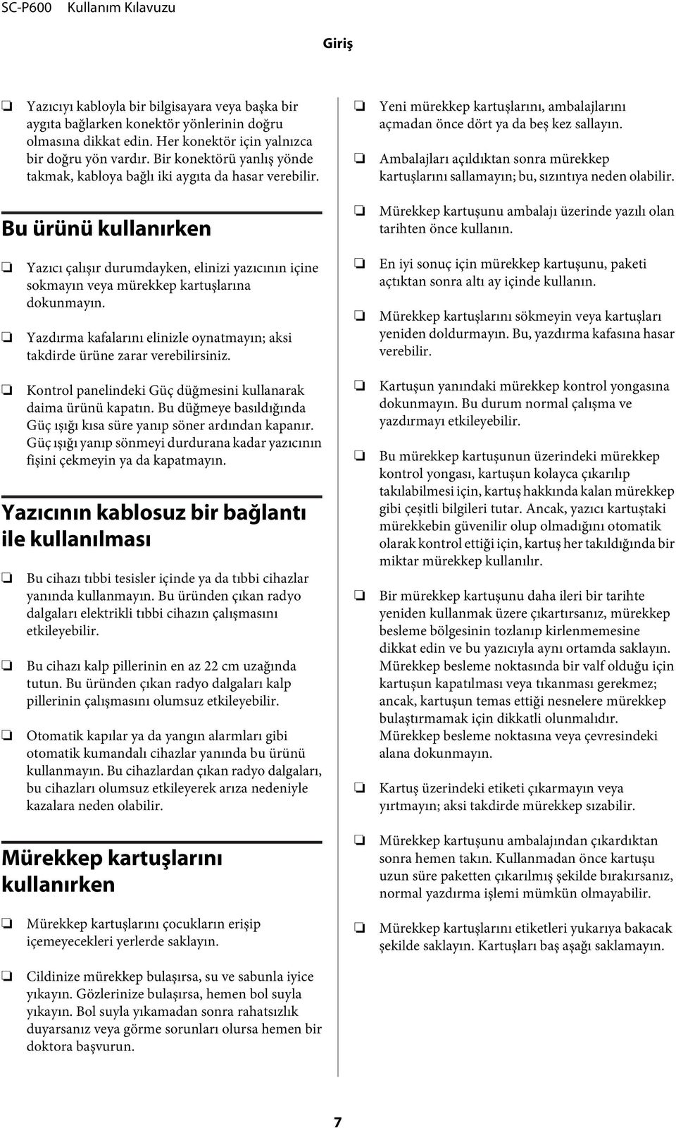 Ambalajları açıldıktan sonra mürekkep kartuşlarını sallamayın; bu, sızıntıya neden olabilir. u ürünü kullanırken Mürekkep kartuşunu ambalajı üzerinde yazılı olan tarihten önce kullanın.