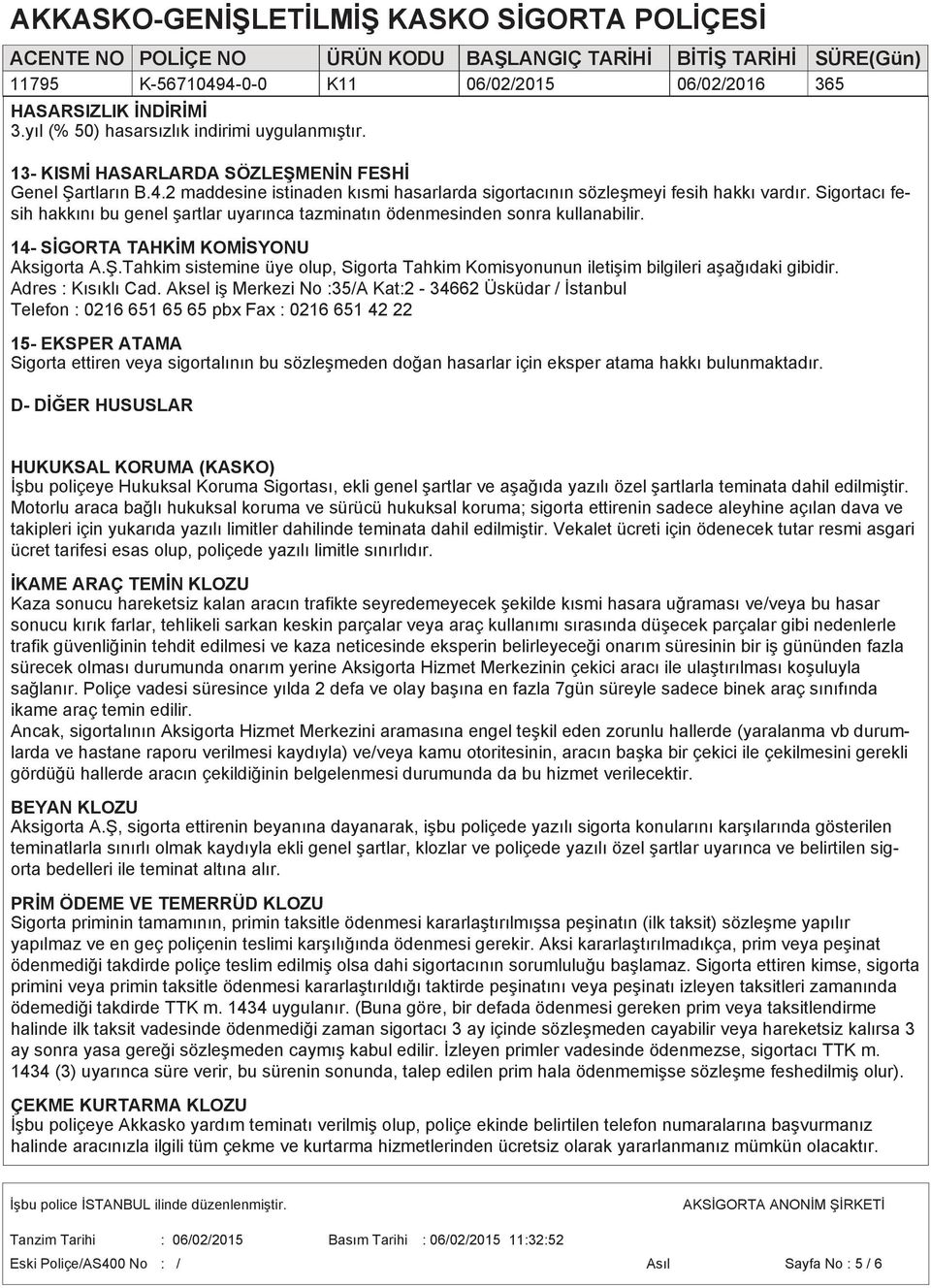 14- SİGORTA TAHKİM KOMİSYONU Aksigorta A.Ş.Tahkim sistemine üye olup, Sigorta Tahkim Komisyonunun iletişim bilgileri aşağıdaki gibidir. Adres : Kısıklı Cad.