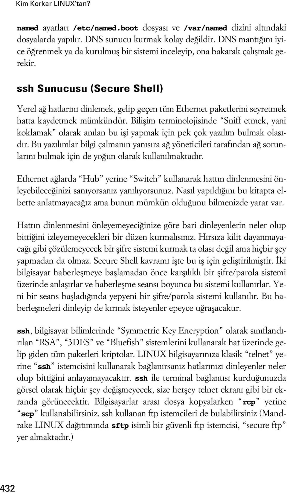 ssh Sunucusu (Secure Shell) Yerel a hatlar n dinlemek, gelip geçen tüm Ethernet paketlerini seyretmek hatta kaydetmek mümkündür.