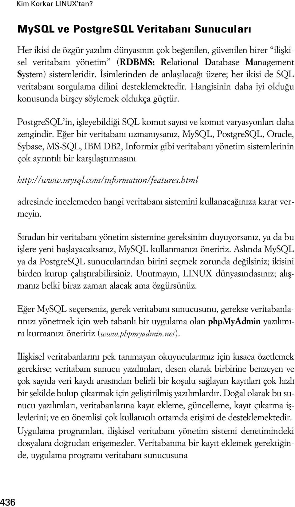 simlerinden de anlafl laca üzere; her ikisi de SQL veritaban sorgulama dilini desteklemektedir. Hangisinin daha iyi oldu u konusunda birfley söylemek oldukça güçtür.