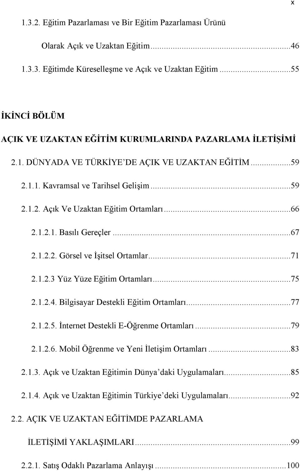 ..66 2.1.2.1. Basılı Gereçler...67 2.1.2.2. Görsel ve İşitsel Ortamlar...71 2.1.2.3 Yüz Yüze Eğitim Ortamları...75 2.1.2.4. Bilgisayar Destekli Eğitim Ortamları...77 2.1.2.5. İnternet Destekli E-Öğrenme Ortamları.