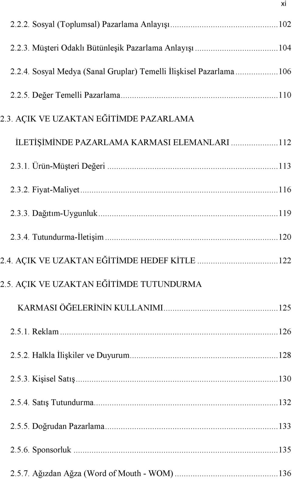 .. 119 2.3.4. Tutundurma-İletişim... 120 2.4. AÇIK VE UZAKTAN EĞİTİMDE HEDEF KİTLE... 122 2.5. AÇIK VE UZAKTAN EĞİTİMDE TUTUNDURMA KARMASI ÖĞELERİNİN KULLANIMI... 125 2.5.1. Reklam... 126 2.5.2. Halkla İlişkiler ve Duyurum.