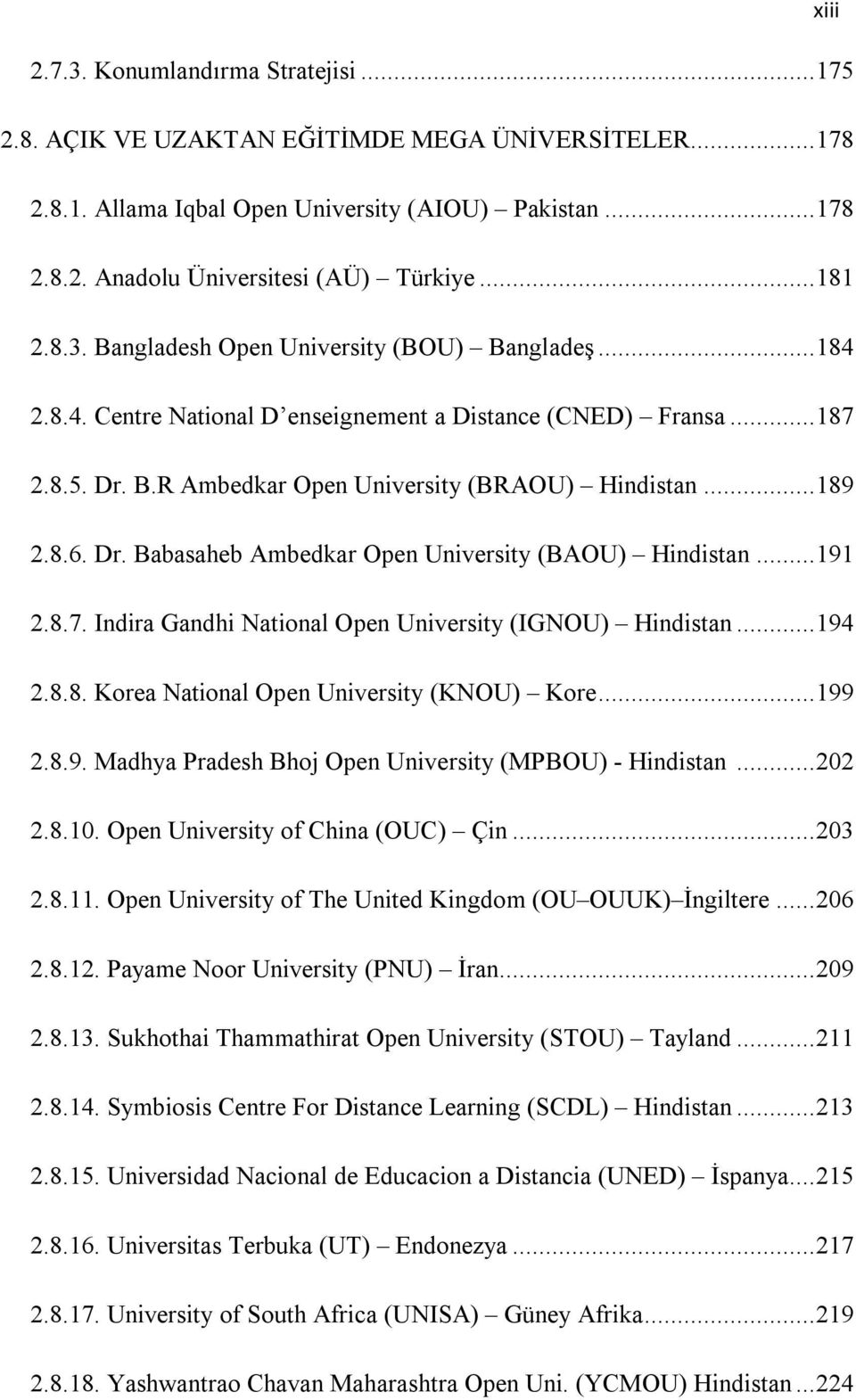 8.6. Dr. Babasaheb Ambedkar Open University (BAOU) Hindistan... 191 2.8.7. Indira Gandhi National Open University (IGNOU) Hindistan... 194 2.8.8. Korea National Open University (KNOU) Kore... 199 2.8.9. Madhya Pradesh Bhoj Open University (MPBOU) - Hindistan.