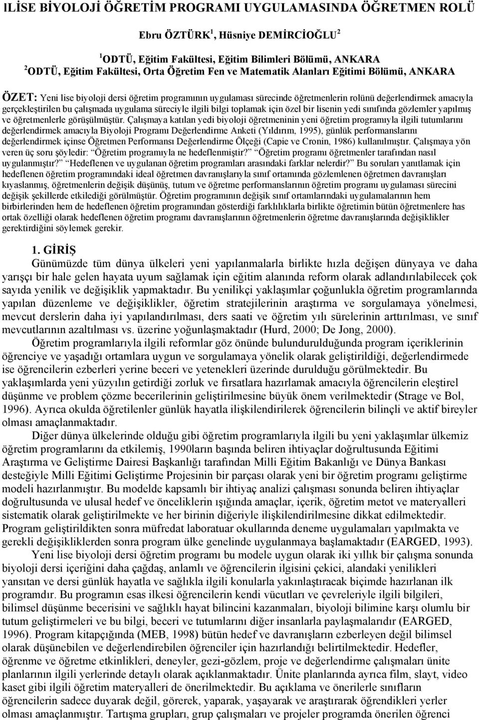 uygulama süreciyle ilgili bilgi toplamak için özel bir lisenin yedi sınıfında gözlemler yapılmış ve öğretmenlerle görüşülmüştür.