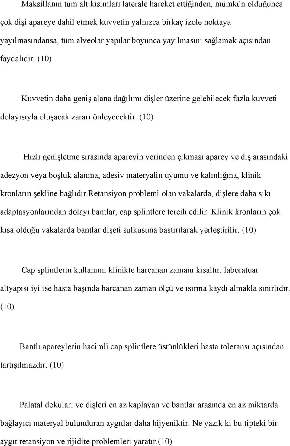 (10) Hızlı genişletme sırasında apareyin yerinden çıkması aparey ve diş arasındaki adezyon veya boşluk alanına, adesiv materyalin uyumu ve kalınlığına, klinik kronların şekline bağlıdır.