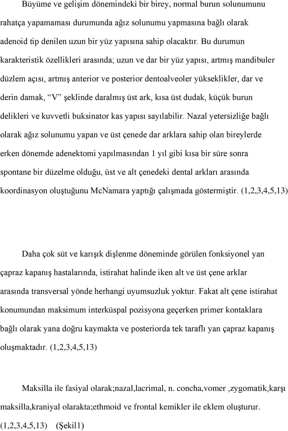 daralmış üst ark, kısa üst dudak, küçük burun delikleri ve kuvvetli buksinator kas yapısı sayılabilir.