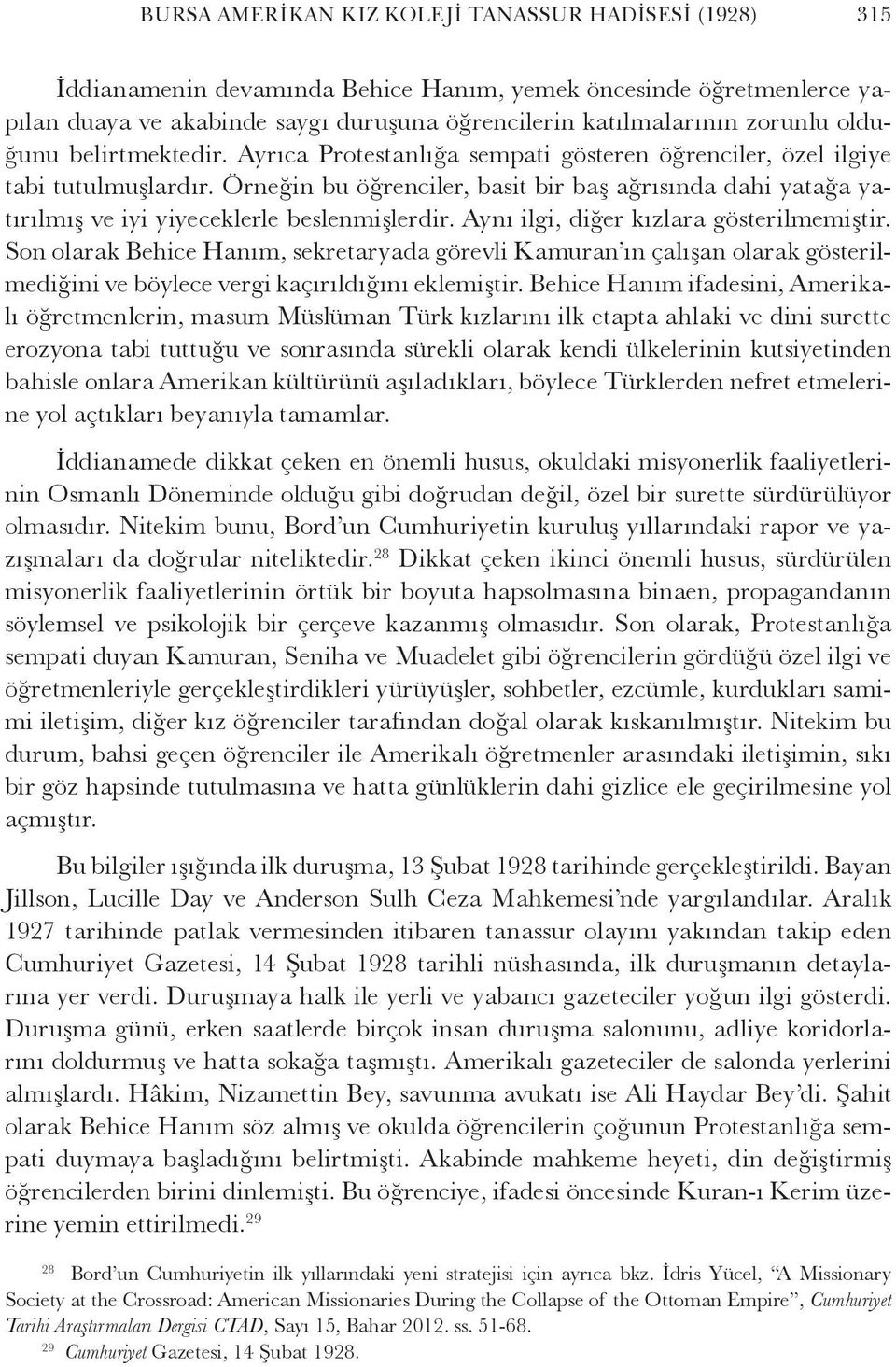 Örneğin bu öğrenciler, basit bir baş ağrısında dahi yatağa yatırılmış ve iyi yiyeceklerle beslenmişlerdir. Aynı ilgi, diğer kızlara gösterilmemiştir.