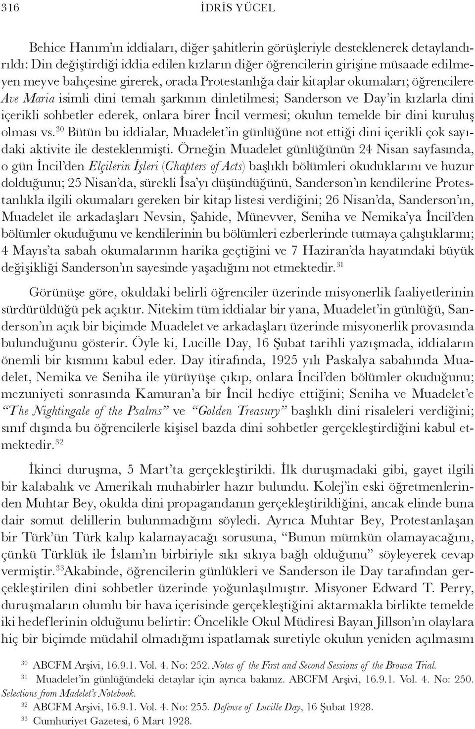 birer İncil vermesi; okulun temelde bir dini kuruluş olması vs. 30 Bütün bu iddialar, Muadelet in günlüğüne not ettiği dini içerikli çok sayıdaki aktivite ile desteklenmişti.