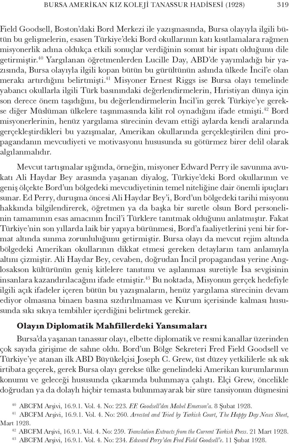 40 Yargılanan öğretmenlerden Lucille Day, ABD de yayımladığı bir yazısında, Bursa olayıyla ilgili kopan bütün bu gürültünün aslında ülkede İncil e olan merakı artırdığını belirtmişti.