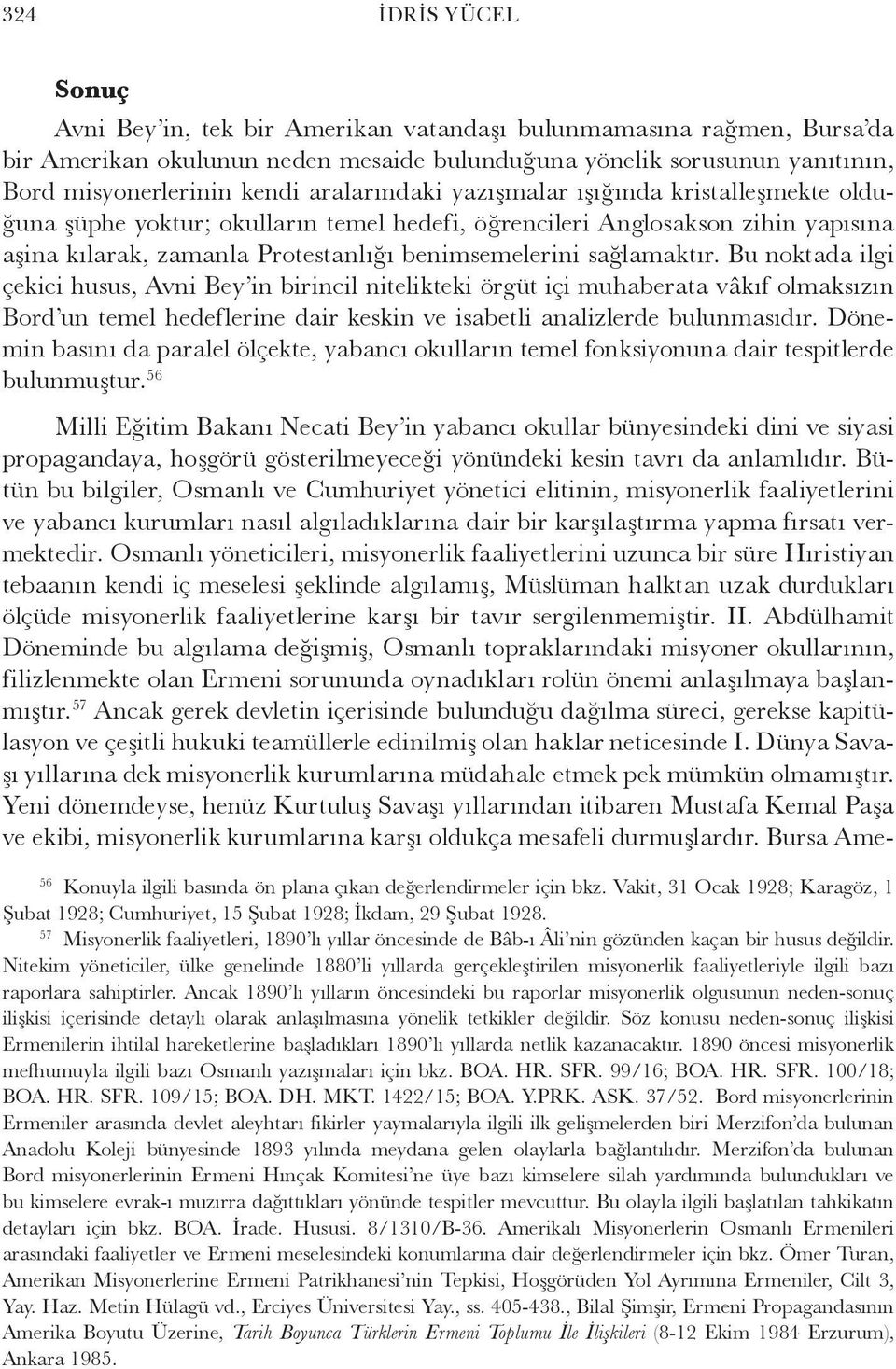 Bu noktada ilgi çekici husus, Avni Bey in birincil nitelikteki örgüt içi muhaberata vâkıf olmaksızın Bord un temel hedeflerine dair keskin ve isabetli analizlerde bulunmasıdır.