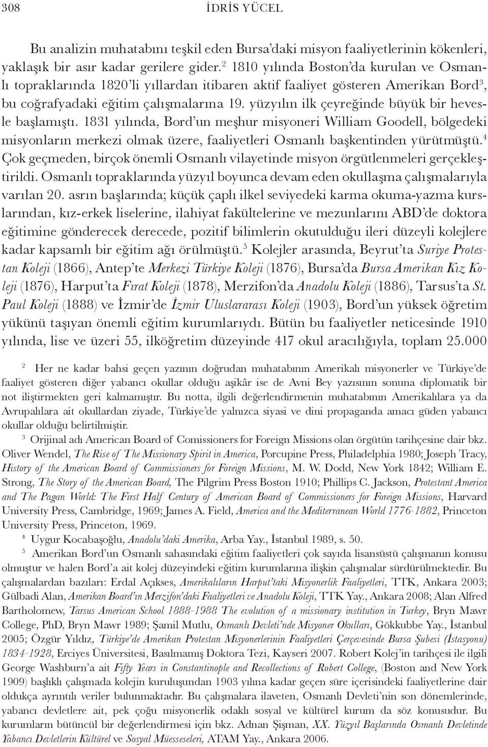 yüzyılın ilk çeyreğinde büyük bir hevesle başlamıştı. 1831 yılında, Bord un meşhur misyoneri William Goodell, bölgedeki misyonların merkezi olmak üzere, faaliyetleri Osmanlı başkentinden yürütmüştü.