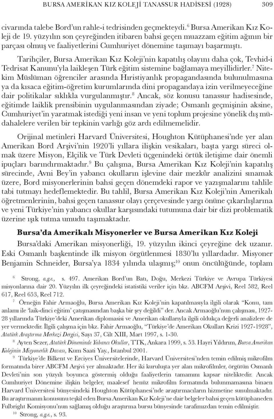 Tarihçiler, Bursa Amerikan Kız Koleji nin kapatılış olayını daha çok, Tevhid-i Tedrisat Kanunu yla laikleşen Türk eğitim sistemine bağlamaya meyillidirler.