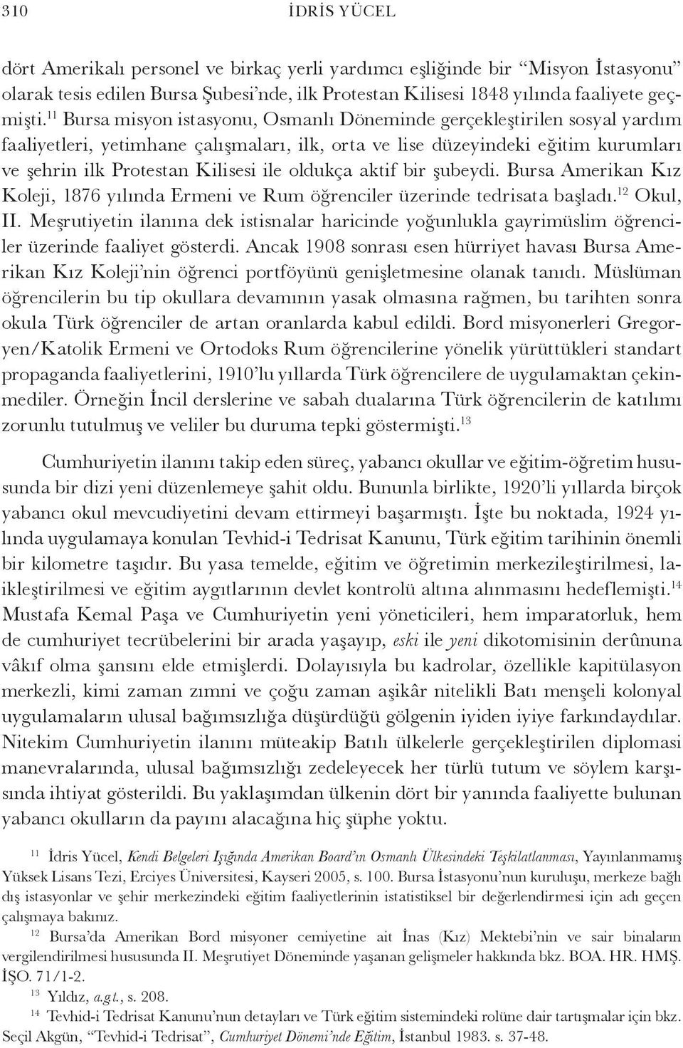 oldukça aktif bir şubeydi. Bursa Amerikan Kız Koleji, 1876 yılında Ermeni ve Rum öğrenciler üzerinde tedrisata başladı. 12 Okul, II.