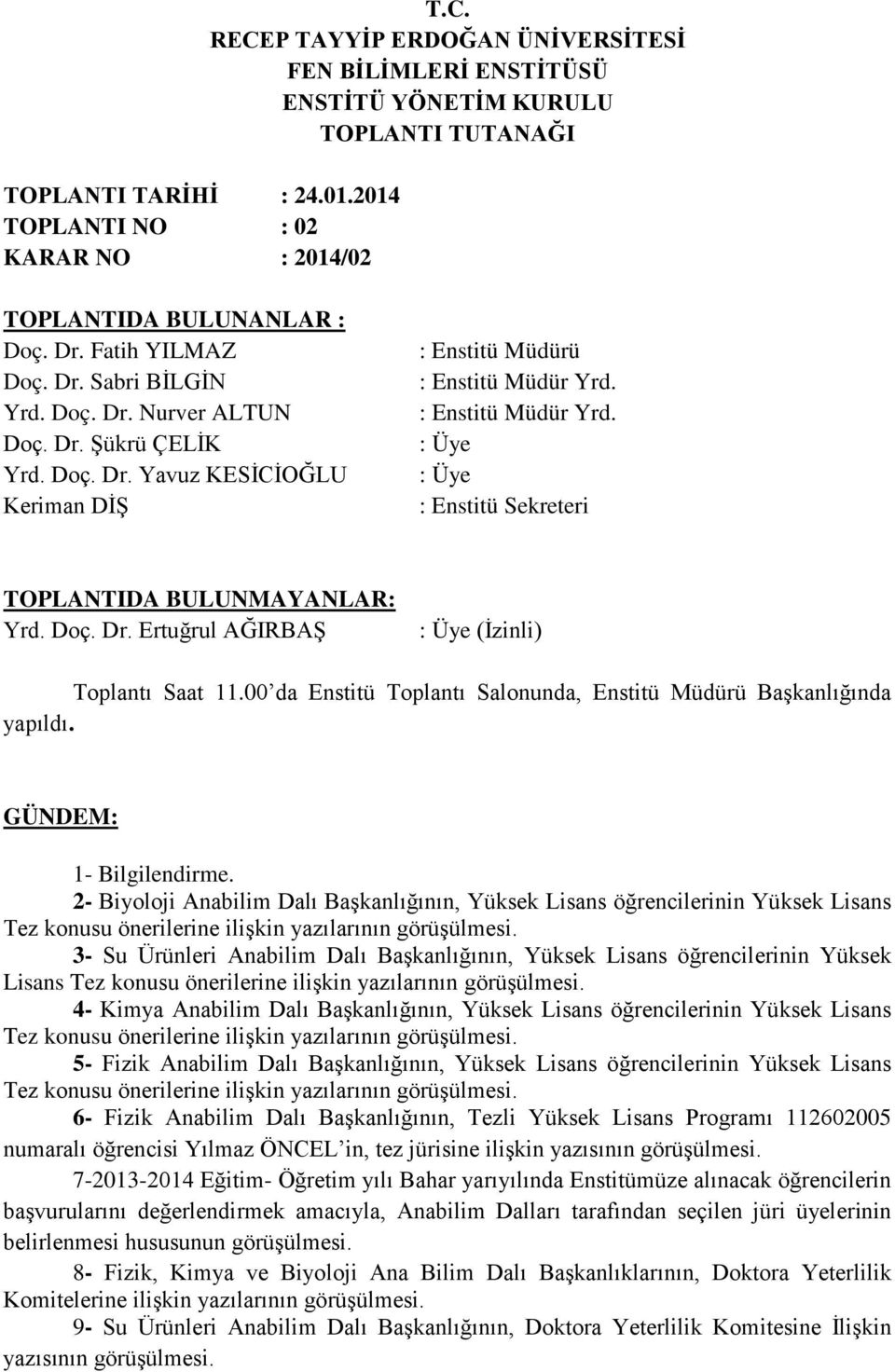 : Enstitü Müdür Yrd. : Üye : Üye : Enstitü Sekreteri TOPLANTIDA BULUNMAYANLAR: Yrd. Doç. Dr. Ertuğrul AĞIRBAŞ : Üye (İzinli) Toplantı Saat 11.