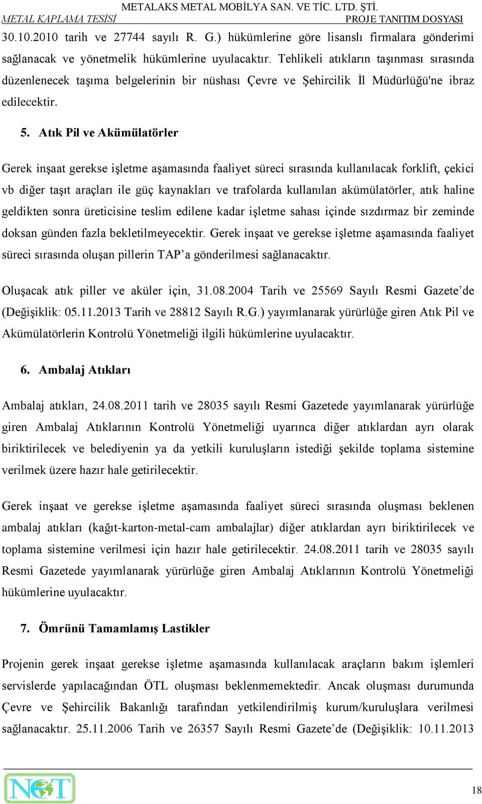 Atık Pil ve Akümülatörler Gerek inşaat gerekse işletme aşamasında faaliyet süreci sırasında kullanılacak forklift, çekici vb diğer taşıt araçları ile güç kaynakları ve trafolarda kullanılan