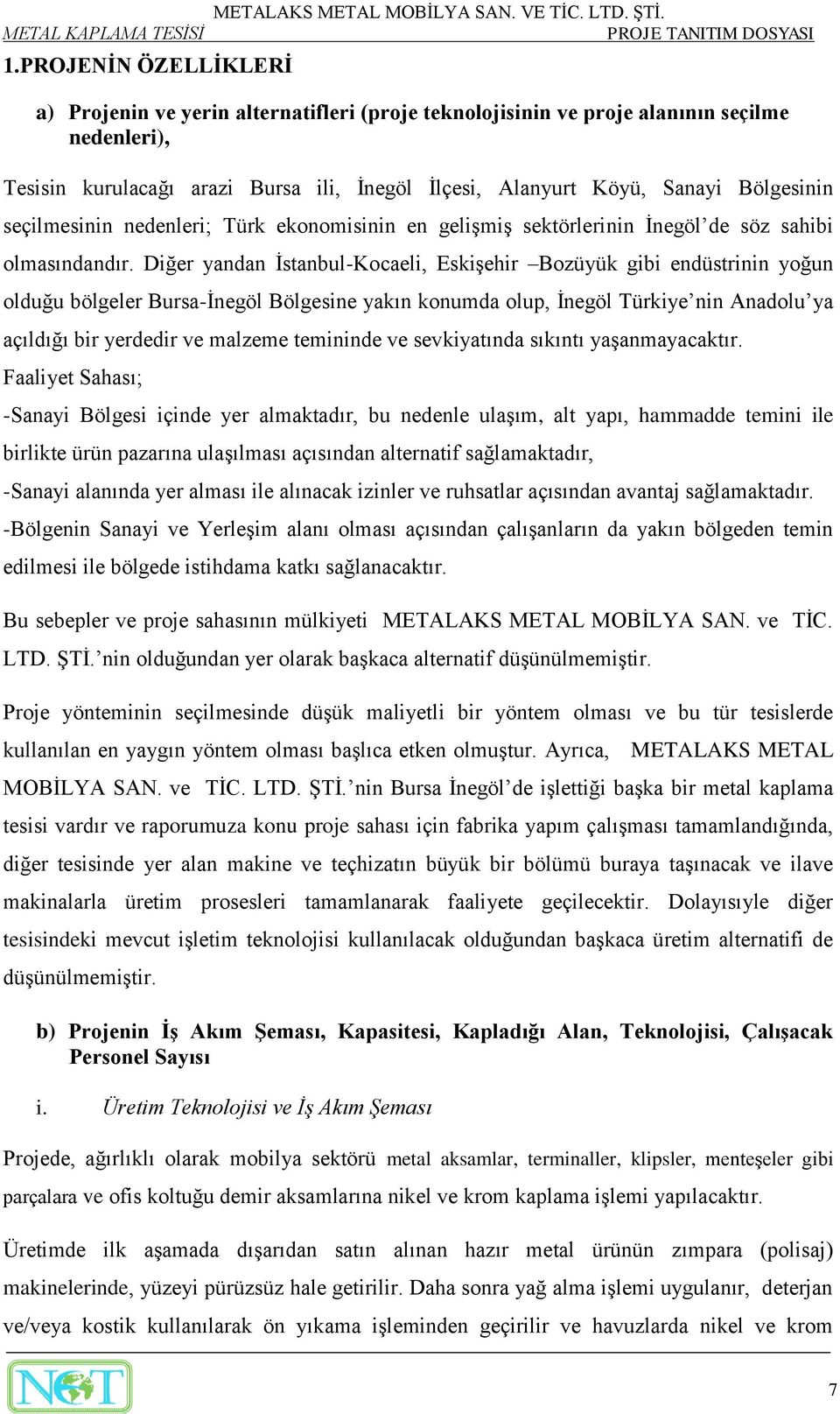 Diğer yandan İstanbul-Kocaeli, Eskişehir Bozüyük gibi endüstrinin yoğun olduğu bölgeler Bursa-İnegöl Bölgesine yakın konumda olup, İnegöl Türkiye nin Anadolu ya açıldığı bir yerdedir ve malzeme