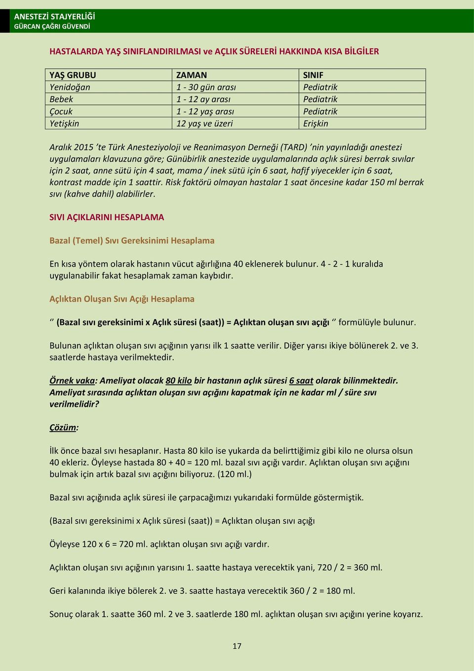 süresi berrak sıvılar için 2 saat, anne sütü için 4 saat, mama / inek sütü için 6 saat, hafif yiyecekler için 6 saat, kontrast madde için 1 saattir.