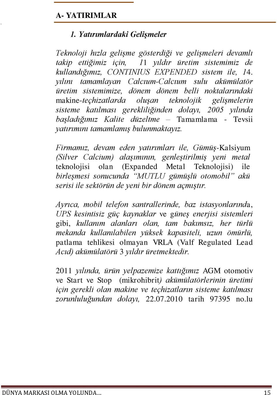 yılını tamamlayan Calcıum-Calcıum sulu akümülatör üretim sistemimize, dönem dönem belli noktalarındaki makine-teçhizatlarda oluşan teknolojik gelişmelerin sisteme katılması gerekliliğinden dolayı,