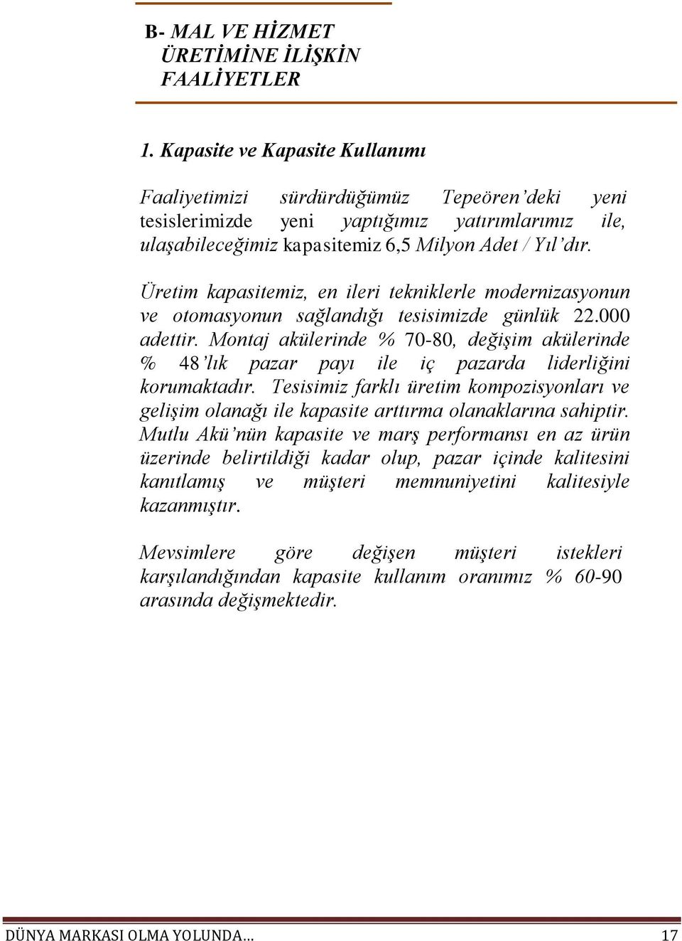 Üretim kapasitemiz, en ileri tekniklerle modernizasyonun ve otomasyonun sağlandığı tesisimizde günlük 22.000 adettir.