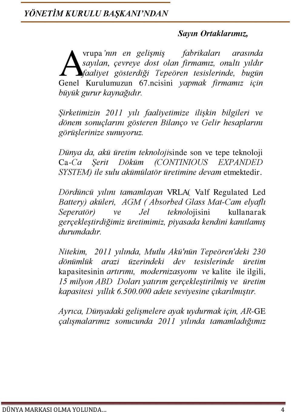 Şirketimizin 2011 yılı faaliyetimize ilişkin bilgileri ve dönem sonuçlarını gösteren Bilanço ve Gelir hesaplarını görüşlerinize sunuyoruz.