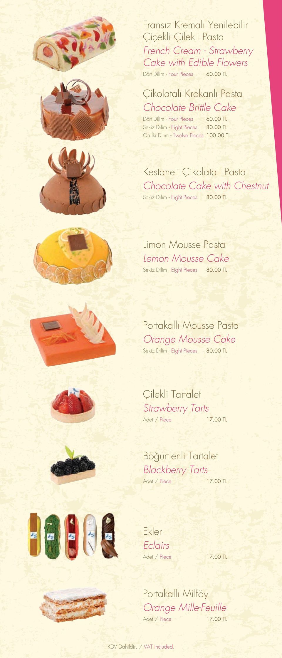 00 TL Kestaneli Çikolatalı Pasta Chocolate Cake with Chestnut 80.00 TL Limon Mousse Pasta Lemon Mousse Cake 80.00 TL Portakallı Mousse Pasta Orange Mousse Cake 80.