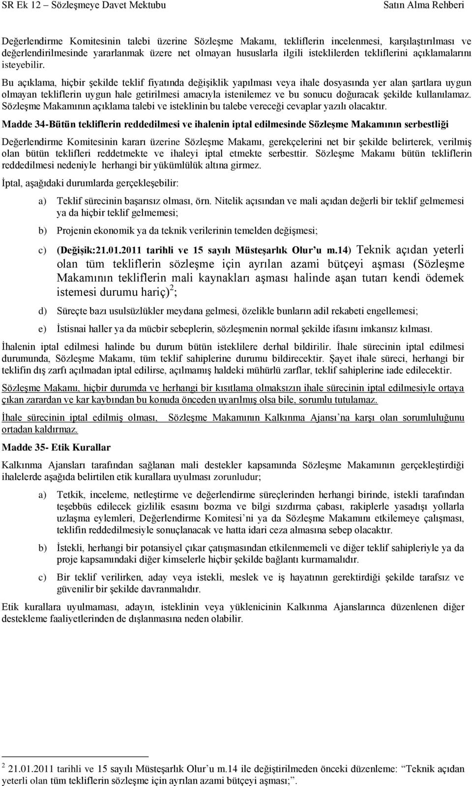 Bu açıklama, hiçbir şekilde teklif fiyatında değişiklik yapılması veya ihale dosyasında yer alan şartlara uygun olmayan tekliflerin uygun hale getirilmesi amacıyla istenilemez ve bu sonucu doğuracak