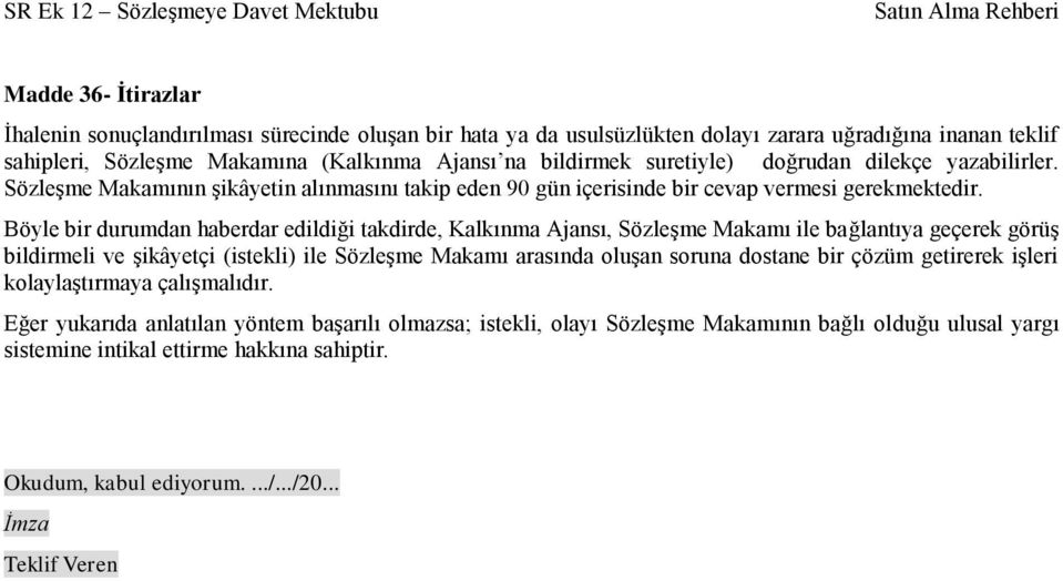 Böyle bir durumdan haberdar edildiği takdirde, Kalkınma Ajansı, Sözleşme Makamı ile bağlantıya geçerek görüş bildirmeli ve şikâyetçi (istekli) ile Sözleşme Makamı arasında oluşan soruna dostane bir