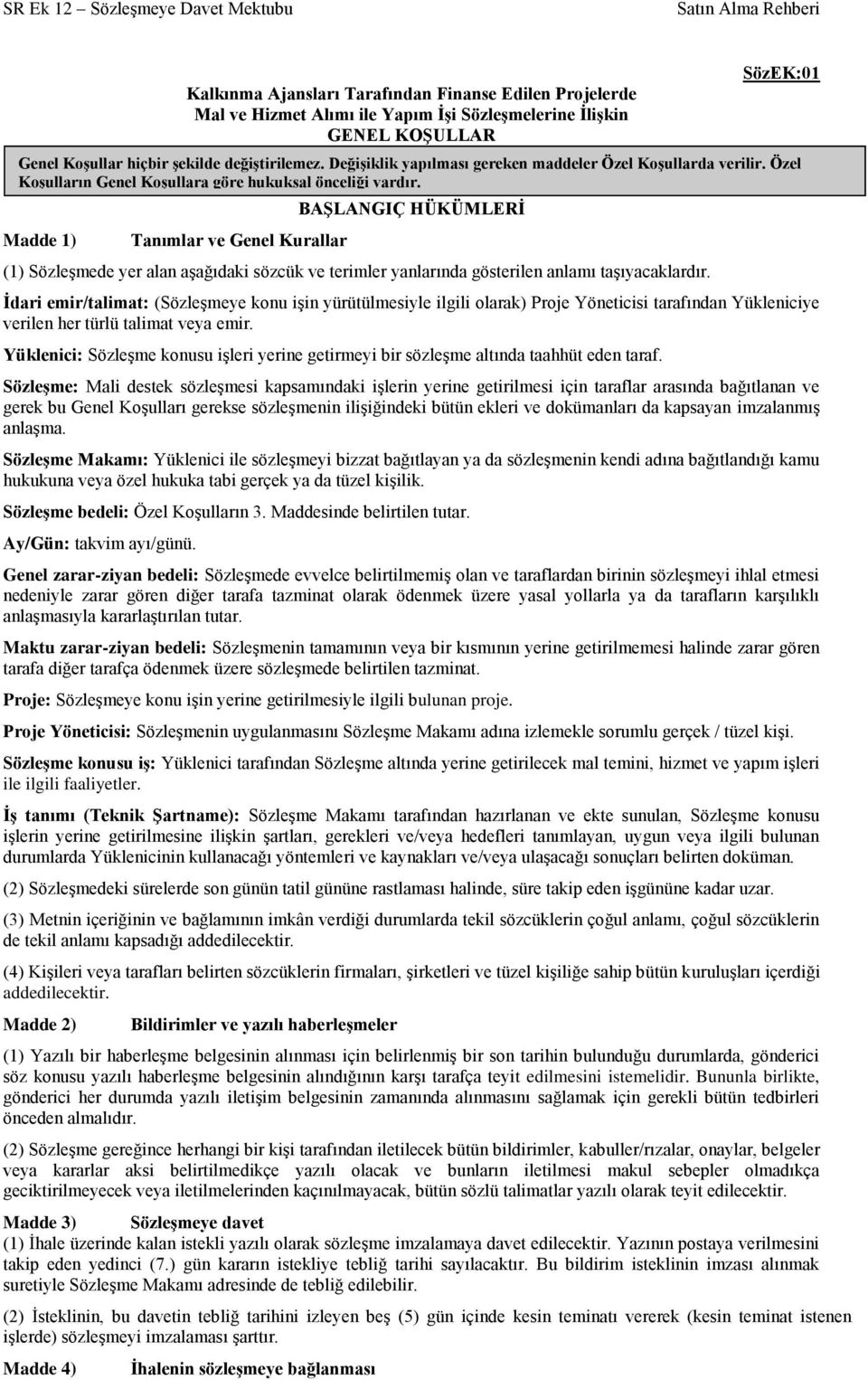 DeğiĢiklik yapılması gereken maddeler Özel KoĢullarda verilir. Özel KoĢulların Genel KoĢullara göre hukuksal önceliği vardır.