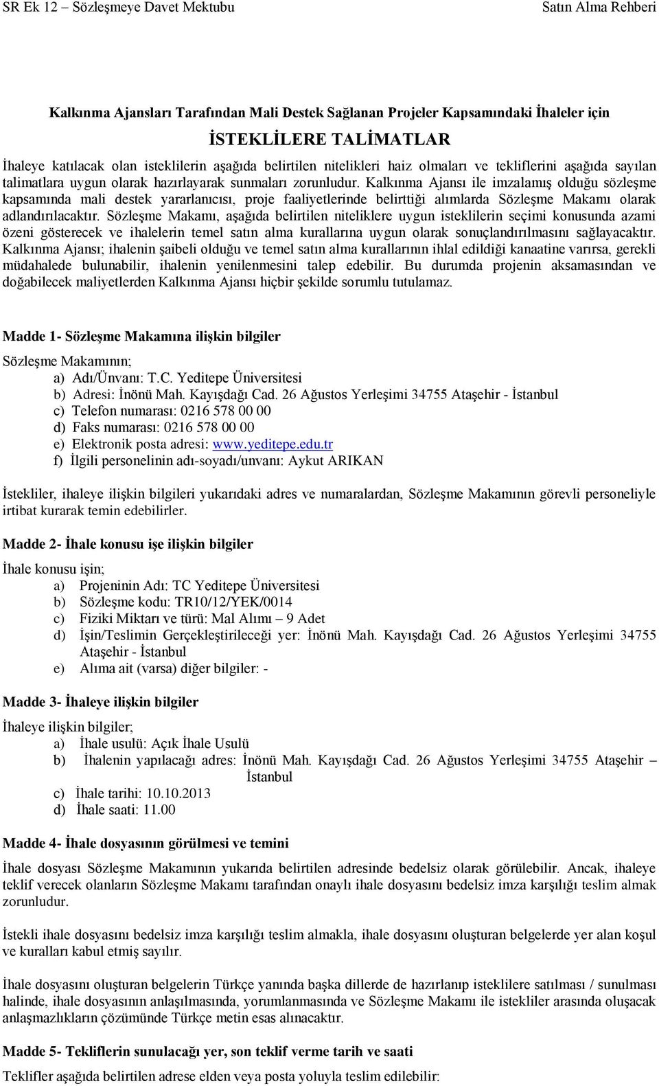 Kalkınma Ajansı ile imzalamış olduğu sözleşme kapsamında mali destek yararlanıcısı, proje faaliyetlerinde belirttiği alımlarda Sözleşme Makamı olarak adlandırılacaktır.