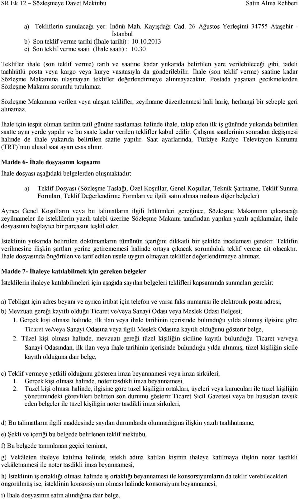 30 Teklifler ihale (son teklif verme) tarih ve saatine kadar yukarıda belirtilen yere verilebileceği gibi, iadeli taahhütlü posta veya kargo veya kurye vasıtasıyla da gönderilebilir.