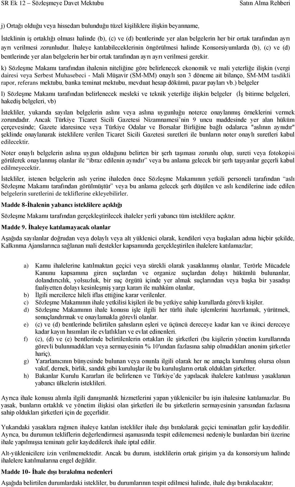 k) Sözleşme Makamı tarafından ihalenin niteliğine göre belirlenecek ekonomik ve mali yeterliğe ilişkin (vergi dairesi veya Serbest Muhasebeci - Mali Müşavir (SM-MM) onaylı son 3 döneme ait bilanço,