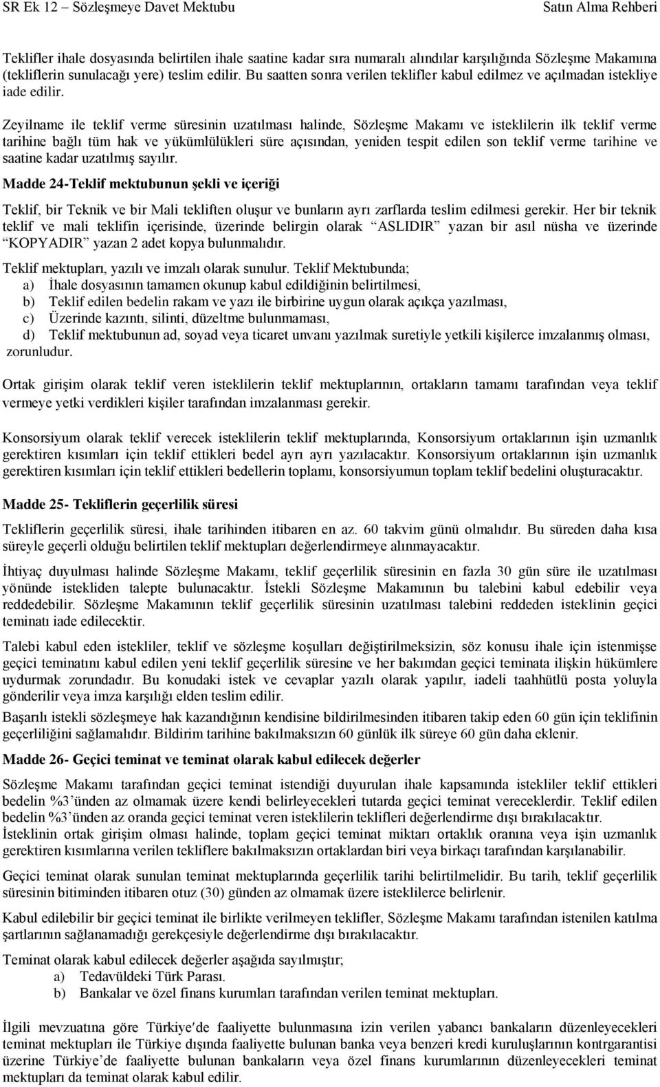 Zeyilname ile teklif verme süresinin uzatılması halinde, Sözleşme Makamı ve isteklilerin ilk teklif verme tarihine bağlı tüm hak ve yükümlülükleri süre açısından, yeniden tespit edilen son teklif