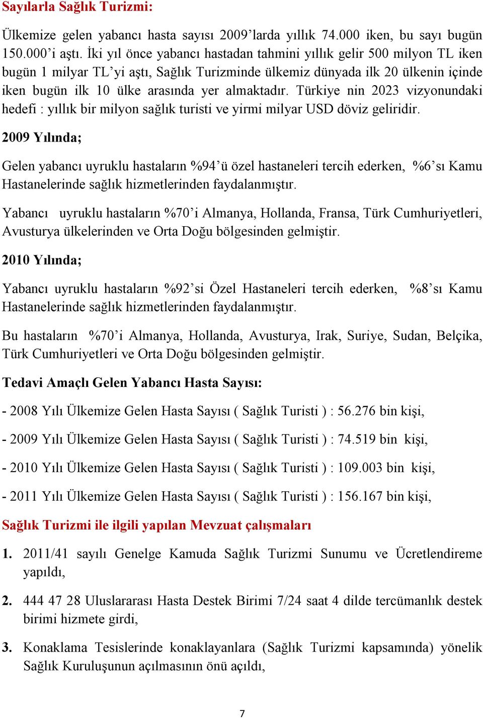 Türkiye nin 2023 vizyonundaki hedefi : yıllık bir milyon sağlık turisti ve yirmi milyar USD döviz geliridir.