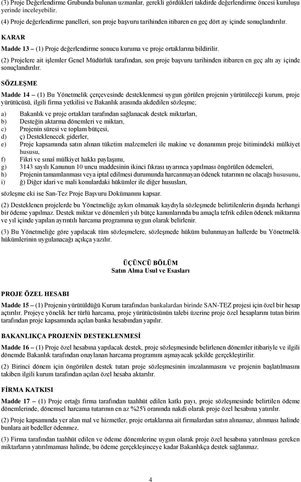 (2) Projelere ait işlemler Genel Müdürlük tarafından, son proje başvuru tarihinden itibaren en geç altı ay içinde sonuçlandırılır.