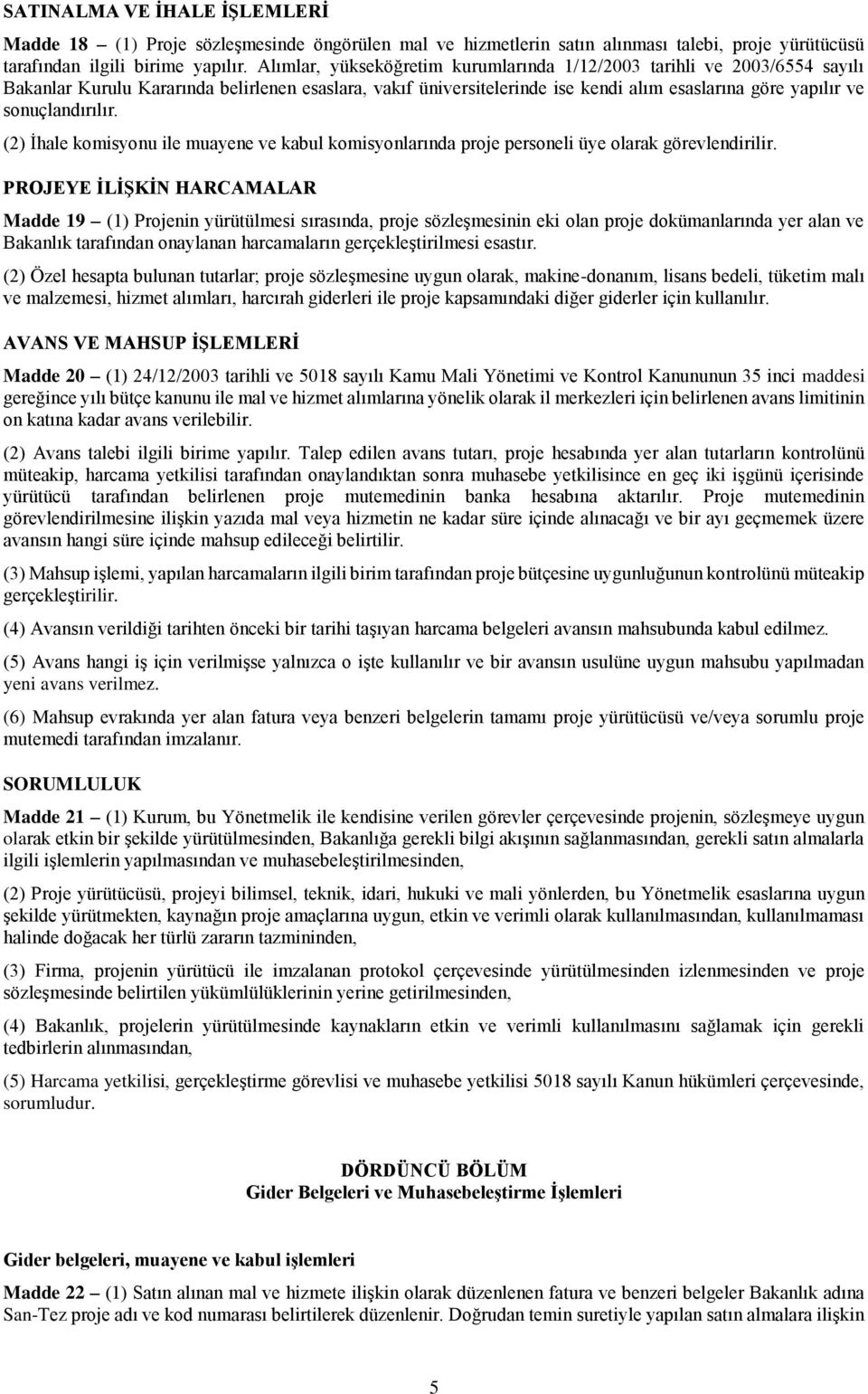 sonuçlandırılır. (2) İhale komisyonu ile muayene ve kabul komisyonlarında proje personeli üye olarak görevlendirilir.