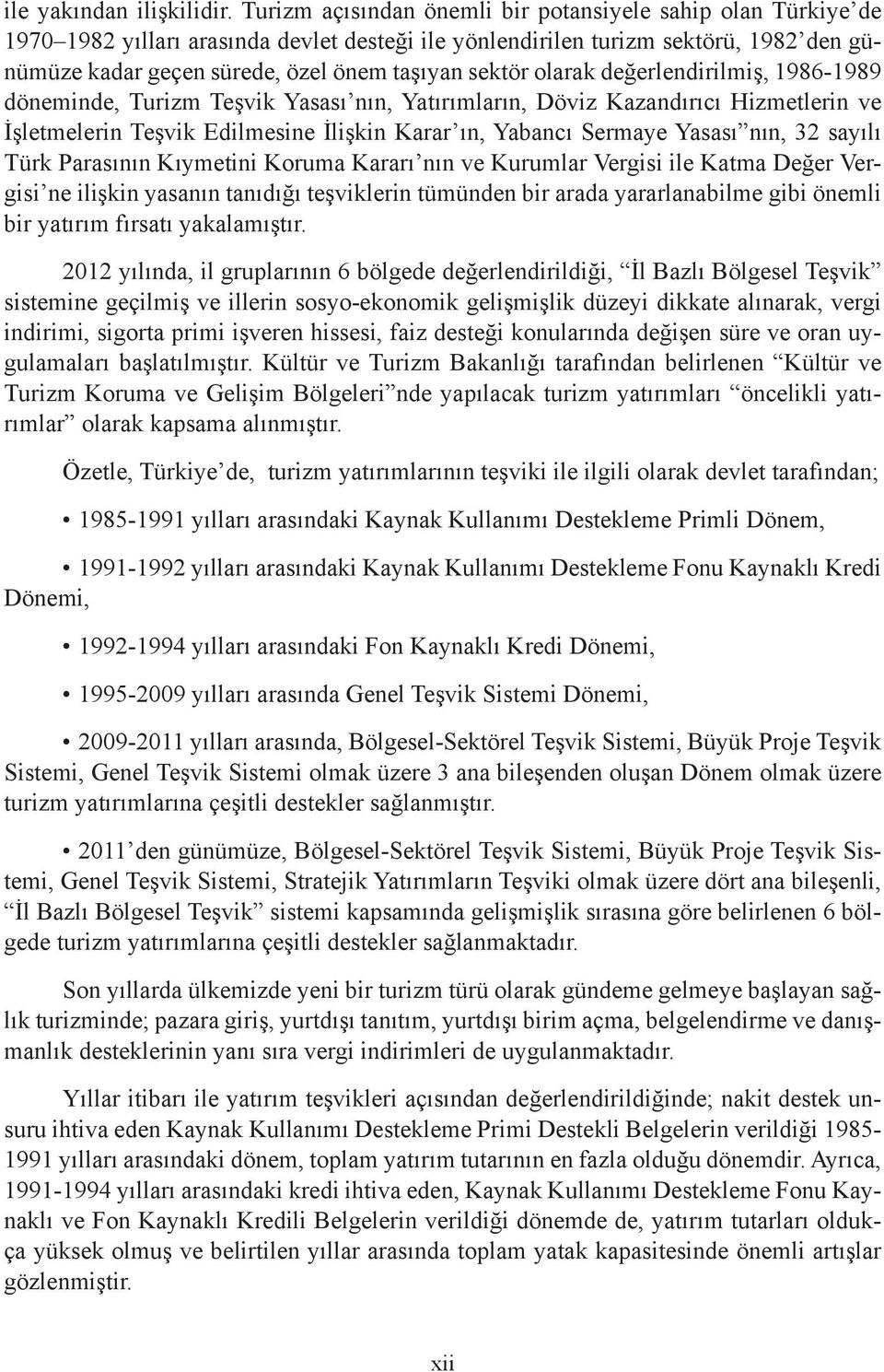 sektör olarak değerlendirilmiş, 1986-1989 döneminde, Turizm Teşvik Yasası nın, Yatırımların, Döviz Kazandırıcı Hizmetlerin ve İşletmelerin Teşvik Edilmesine İlişkin Karar ın, Yabancı Sermaye Yasası