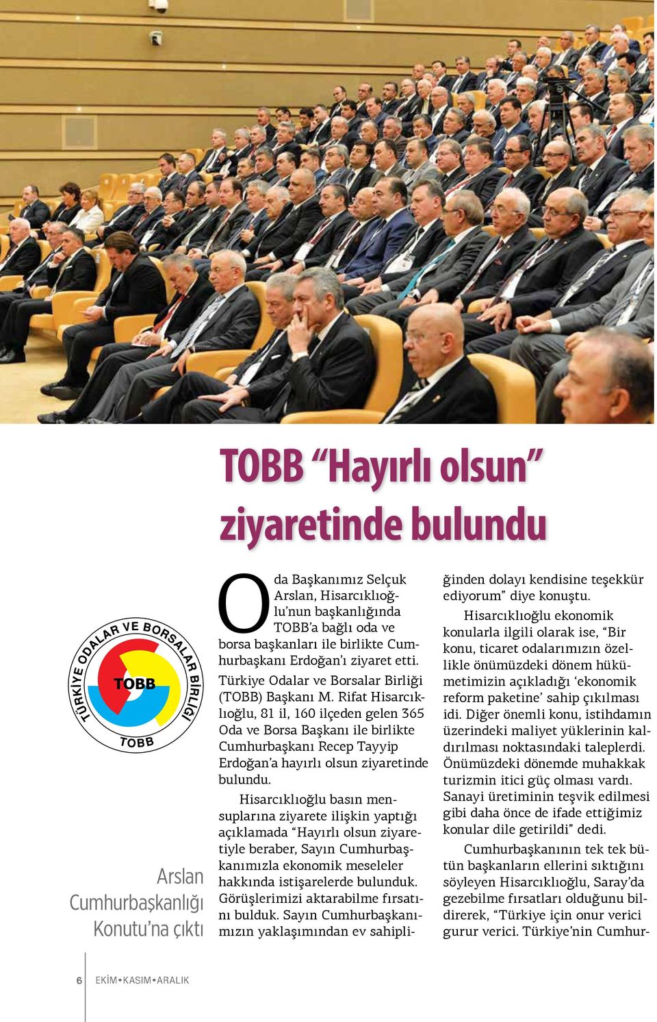 Rifat Hisarcıklıoğlu, 81 il, 160 ilçeden gelen 365 Oda ve Borsa Başkanı ile birlikte Cumhurbaşkanı Recep Tayyip Erdoğan a hayırlı olsun ziyaretinde bulundu.