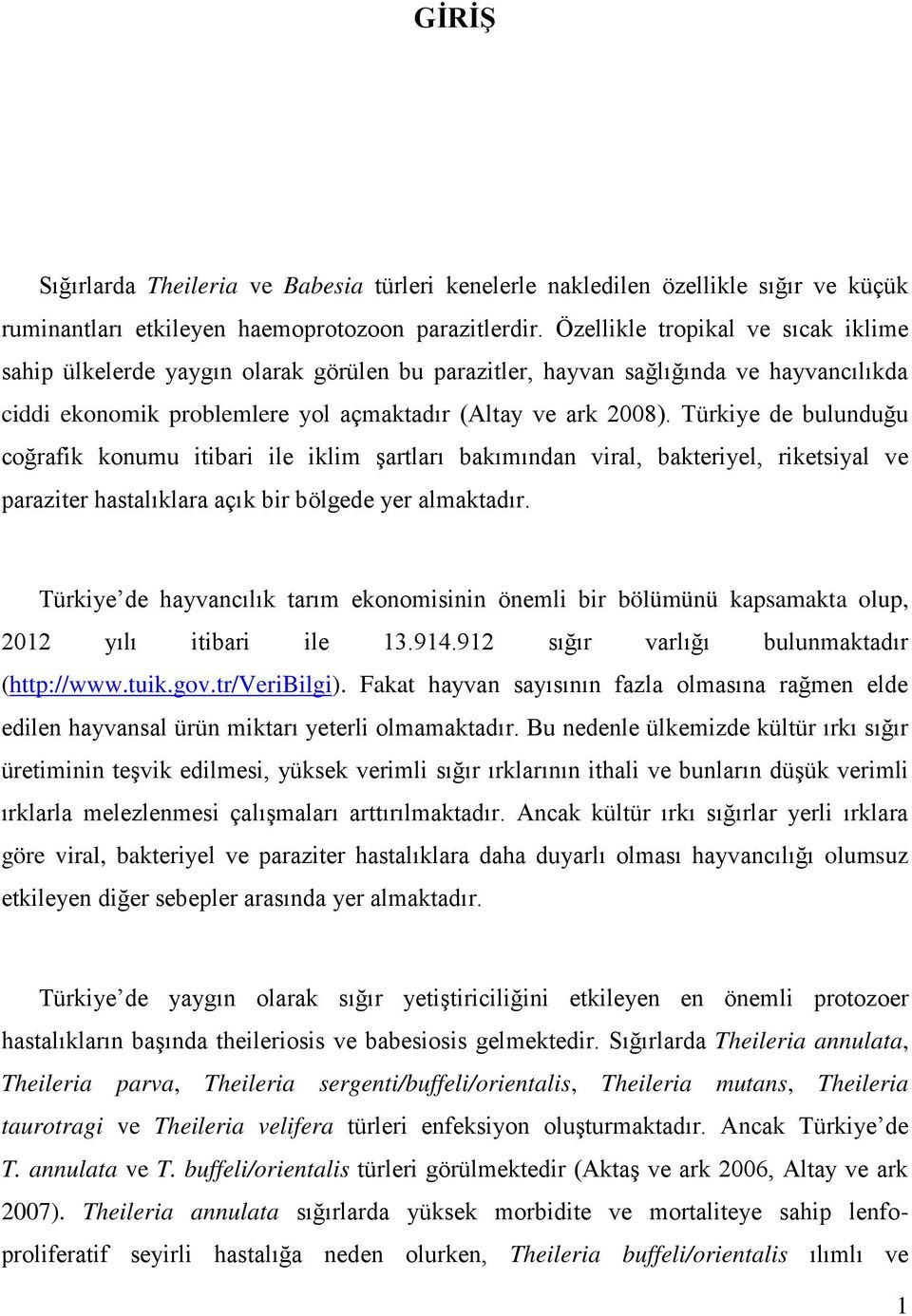 Türkiye de bulunduğu coğrafik konumu itibari ile iklim şartları bakımından viral, bakteriyel, riketsiyal ve paraziter hastalıklara açık bir bölgede yer almaktadır.