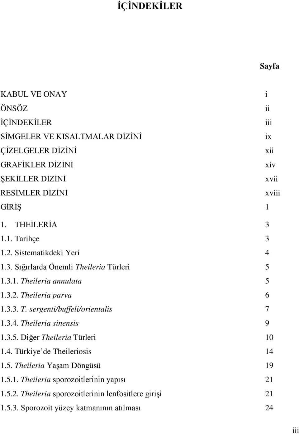 3.3. T. sergenti/buffeli/orientalis 7 1.3.4. Theileria sinensis 9 1.3.5. Diğer Theileria Türleri 10 1.4. Türkiye de Theileriosis 14 1.5. Theileria Yaşam Döngüsü 19 1.