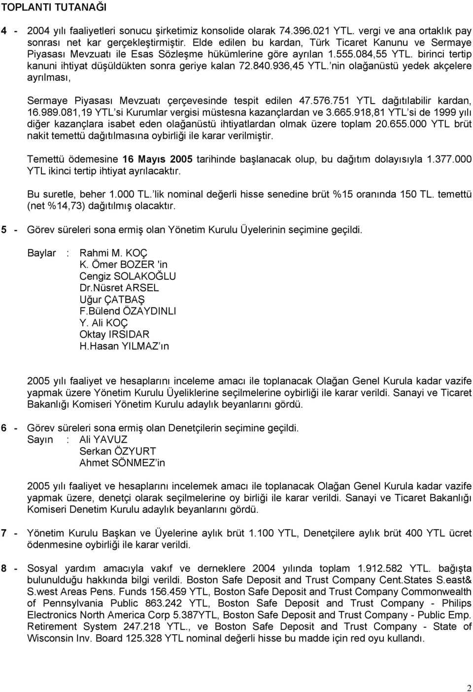 840.936,45 YTL. nin olağanüstü yedek akçelere ayrılması, Sermaye Piyasası Mevzuatı çerçevesinde tespit edilen 47.576.751 YTL dağıtılabilir kardan, 16.989.