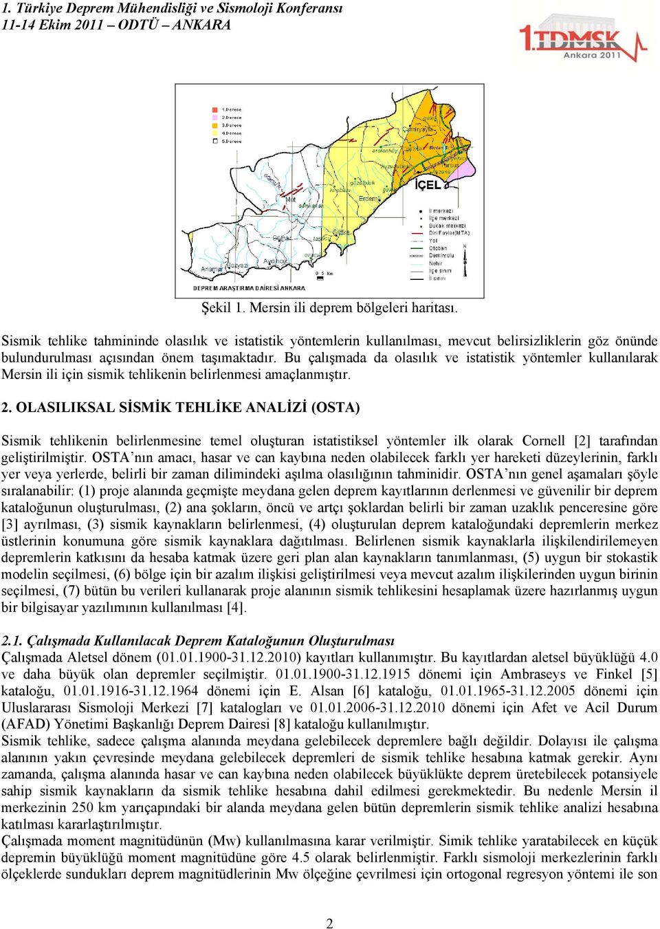 OLASILIKSAL SİSMİK TEHLİKE ANALİZİ (OSTA) Sismik tehlikenin belirlenmesine temel oluşturan istatistiksel yöntemler ilk olarak Cornell [2] tarafından geliştirilmiştir.