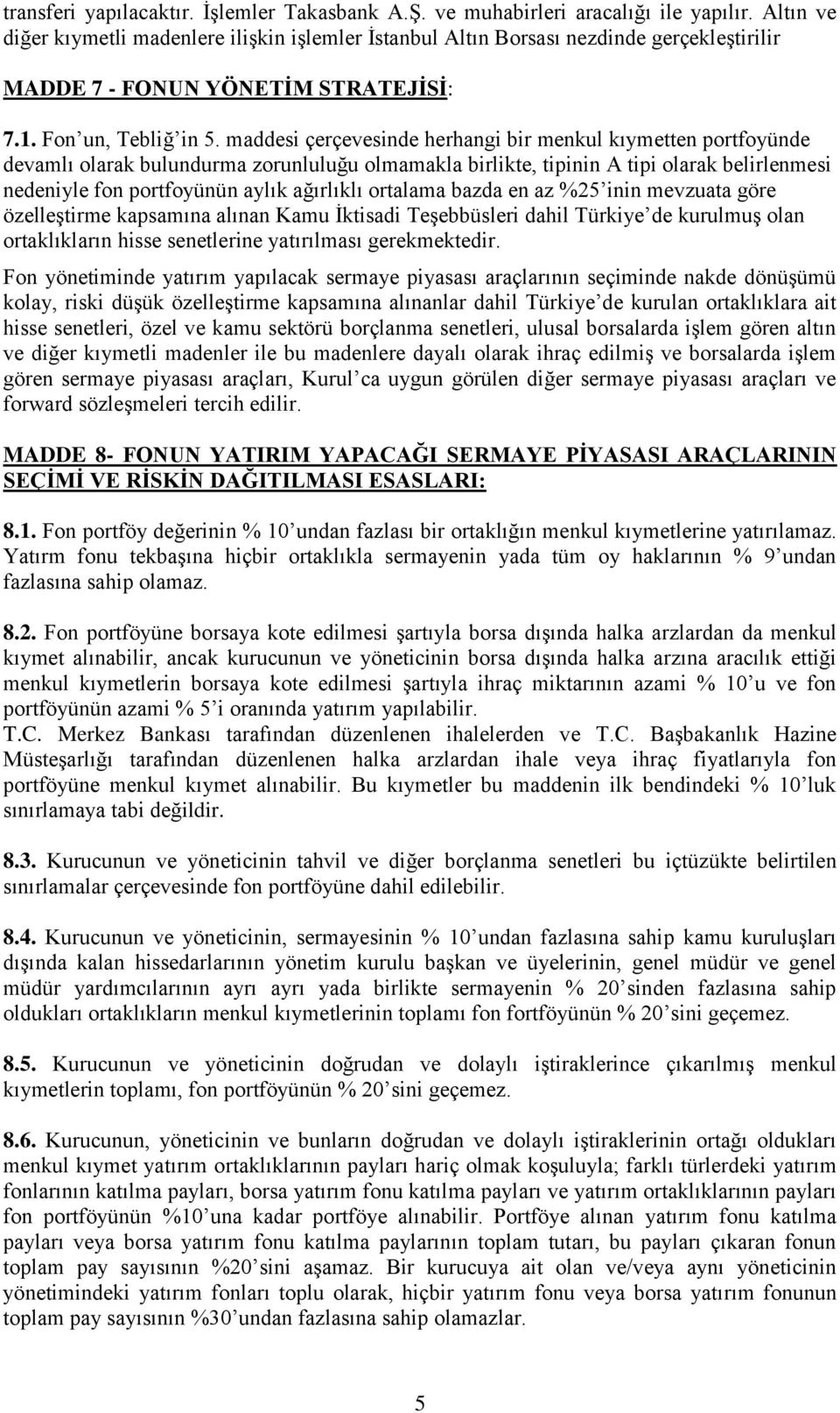 maddesi çerçevesinde herhangi bir menkul kıymetten portfoyünde devamlı olarak bulundurma zorunluluğu olmamakla birlikte, tipinin A tipi olarak belirlenmesi nedeniyle fon portfoyünün aylık ağırlıklı