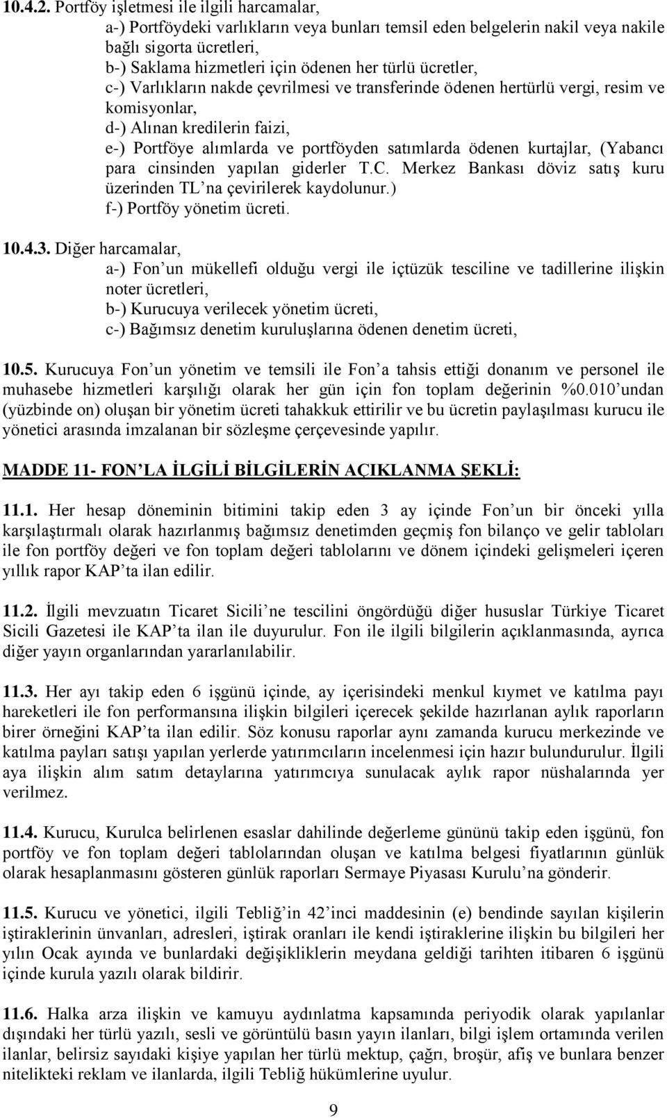 ücretler, c-) Varlıkların nakde çevrilmesi ve transferinde ödenen hertürlü vergi, resim ve komisyonlar, d-) Alınan kredilerin faizi, e-) Portföye alımlarda ve portföyden satımlarda ödenen kurtajlar,