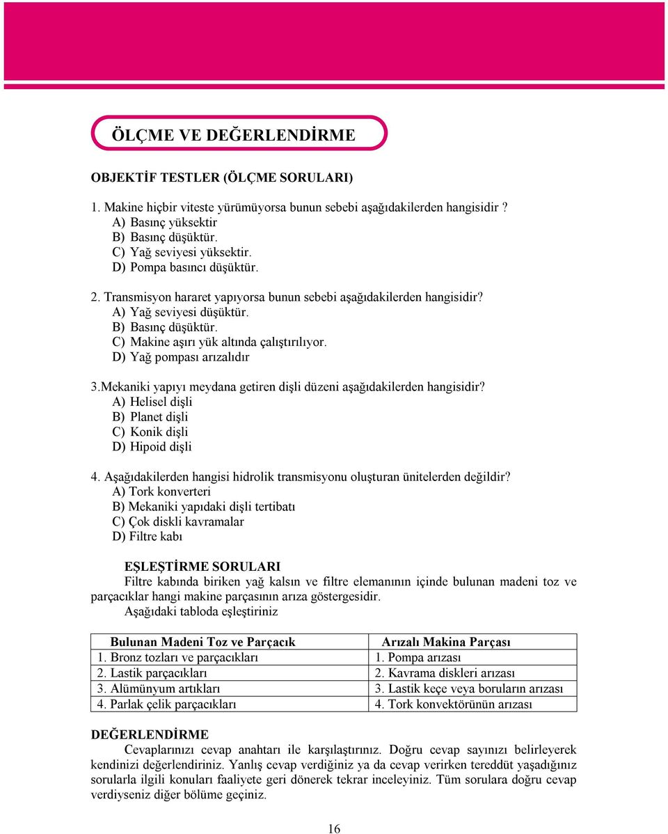 C) Makine aşırı yük altında çalıştırılıyor. D) Yağ pompası arızalıdır 3.Mekaniki yapıyı meydana getiren dişli düzeni aşağıdakilerden hangisidir?